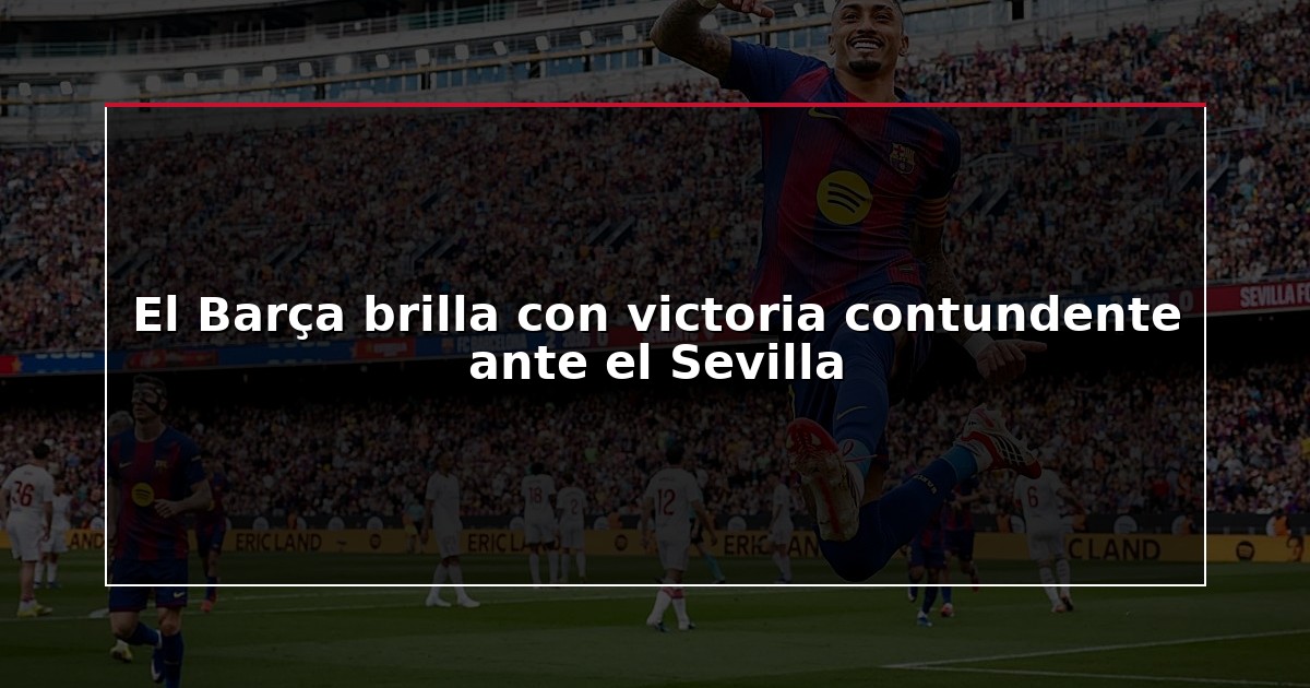 El Barça brilla con victoria contundente ante el Sevilla