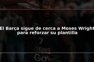 El Barça sigue de cerca a Moses Wright para reforzar su plantilla