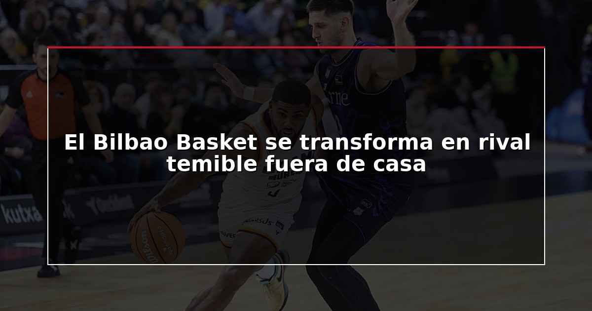 El Bilbao Basket se transforma en rival temible fuera de casa