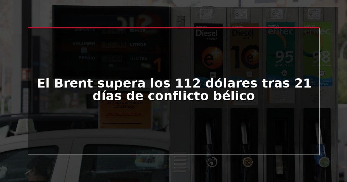 El Brent supera los 112 dólares tras 21 días de conflicto bélico