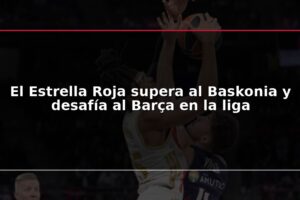 El Estrella Roja supera al Baskonia y desafía al Barça en la liga
