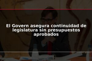 El Govern asegura continuidad de legislatura sin presupuestos aprobados