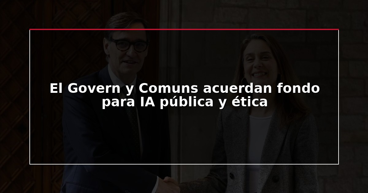 El Govern y Comuns acuerdan fondo para IA pública y ética