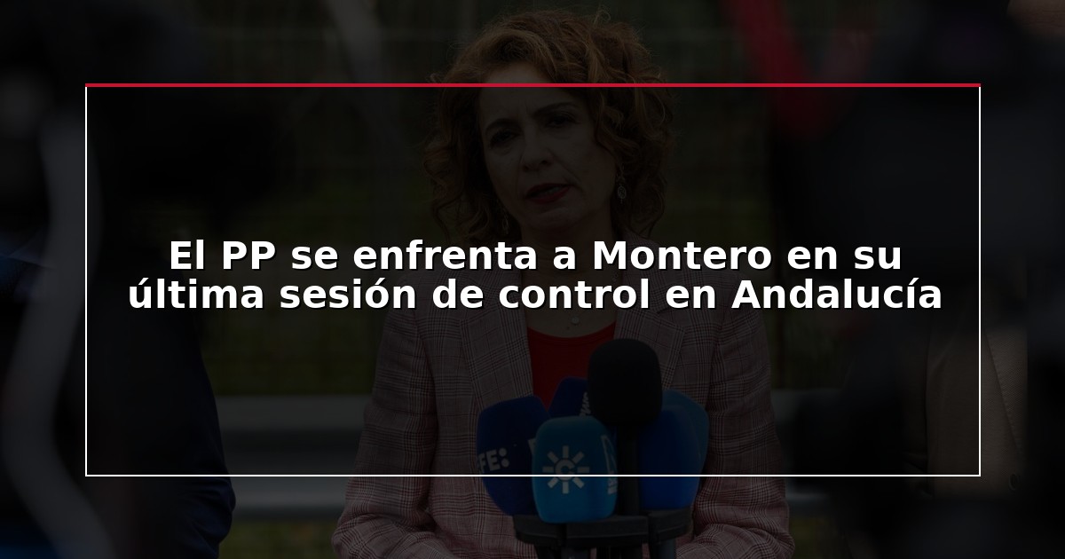 El PP se enfrenta a Montero en su última sesión de control en Andalucía