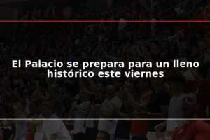 El Palacio se prepara para un lleno histórico este viernes