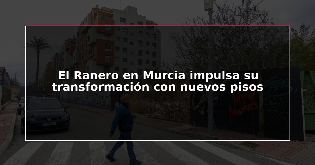 El Ranero en Murcia impulsa su transformación con nuevos pisos
