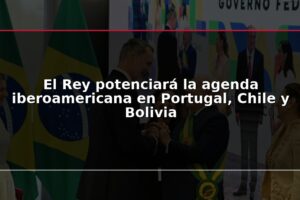 El Rey potenciará la agenda iberoamericana en Portugal, Chile y Bolivia