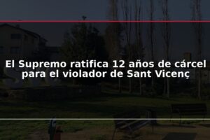 El Supremo ratifica 12 años de cárcel para el violador de Sant Vicenç