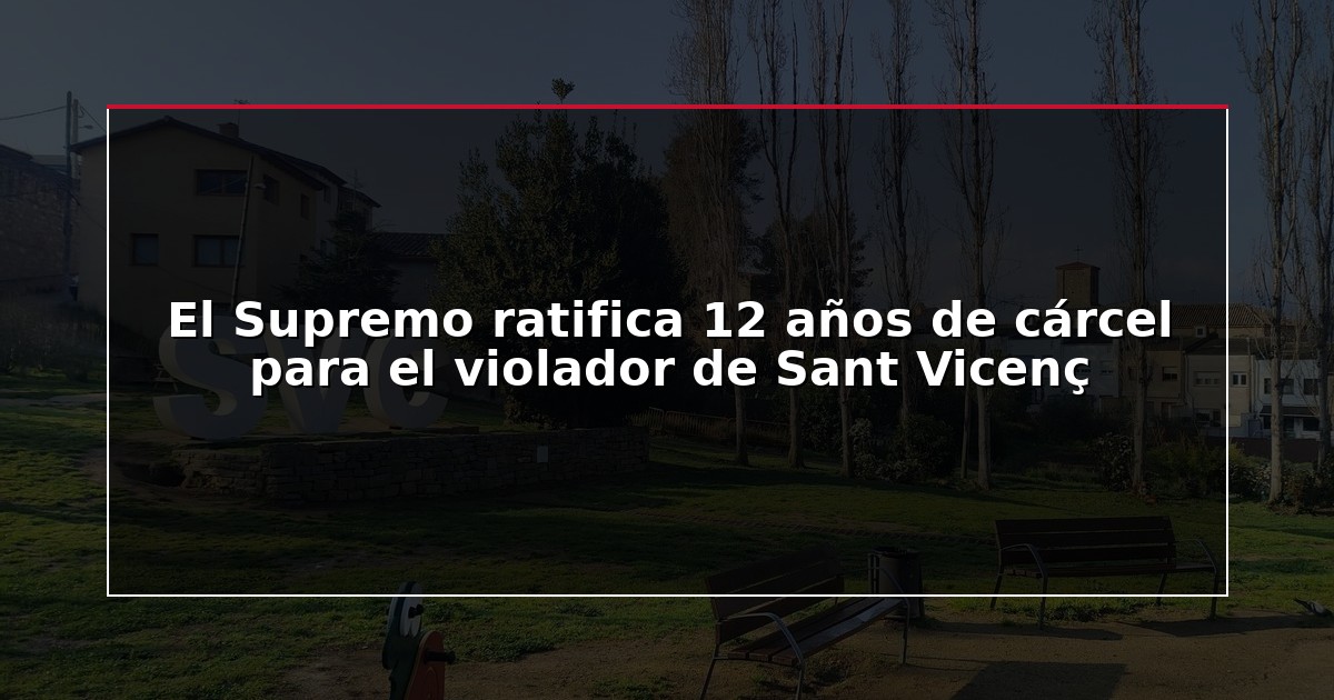 El Supremo ratifica 12 años de cárcel para el violador de Sant Vicenç