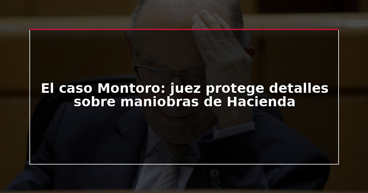 El caso Montoro: juez protege detalles sobre maniobras de Hacienda