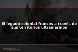 El legado colonial francés a través de sus territorios ultramarinos