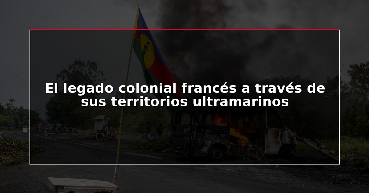 El legado colonial francés a través de sus territorios ultramarinos