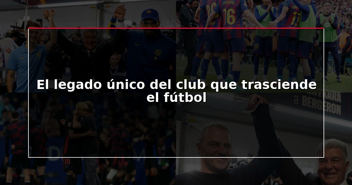 El legado único del club que trasciende el fútbol