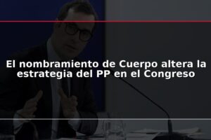 El nombramiento de Cuerpo altera la estrategia del PP en el Congreso