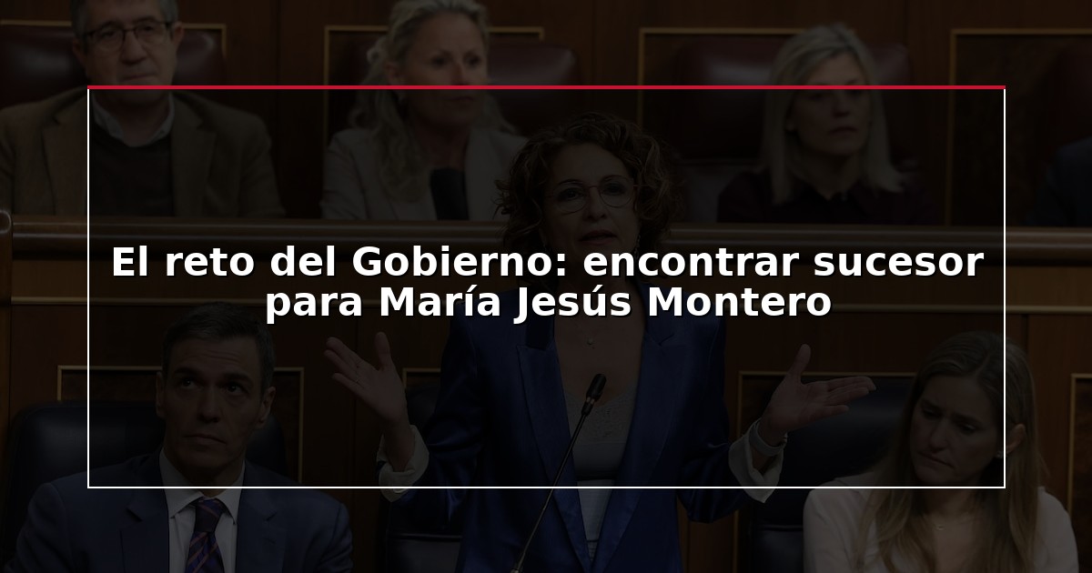 El reto del Gobierno: encontrar sucesor para María Jesús Montero