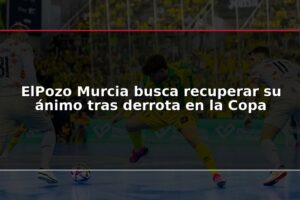 ElPozo Murcia busca recuperar su ánimo tras derrota en la Copa