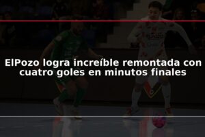 ElPozo logra increíble remontada con cuatro goles en minutos finales