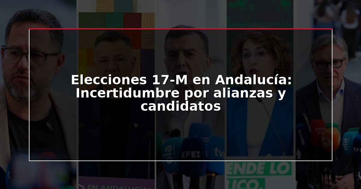 Elecciones 17-M en Andalucía: Incertidumbre por alianzas y candidatos