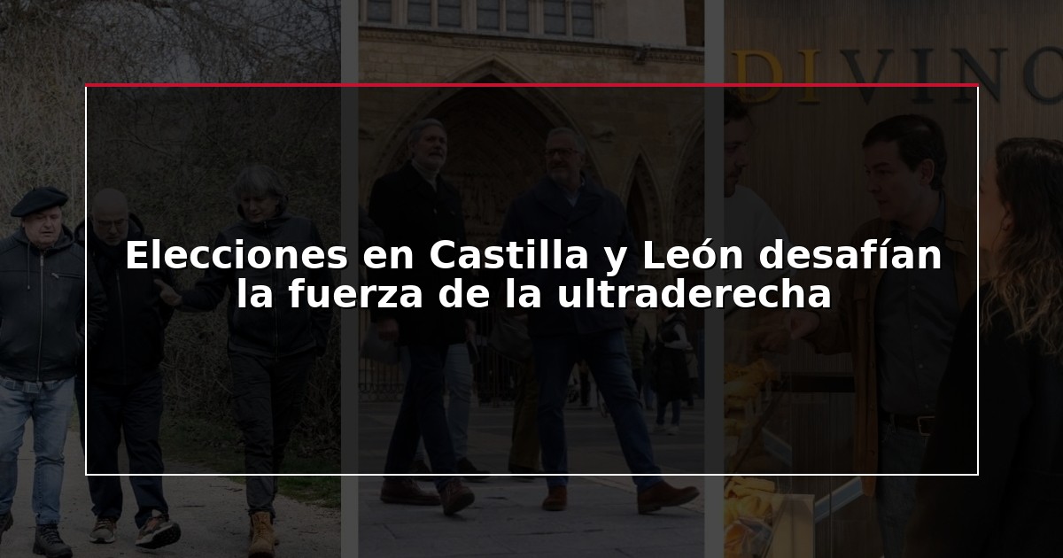 Elecciones en Castilla y León desafían la fuerza de la ultraderecha