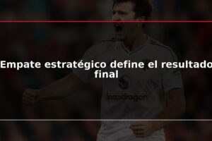 Empate estratégico define el resultado final
