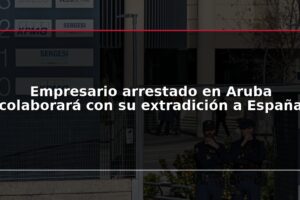Empresario arrestado en Aruba colaborará con su extradición a España