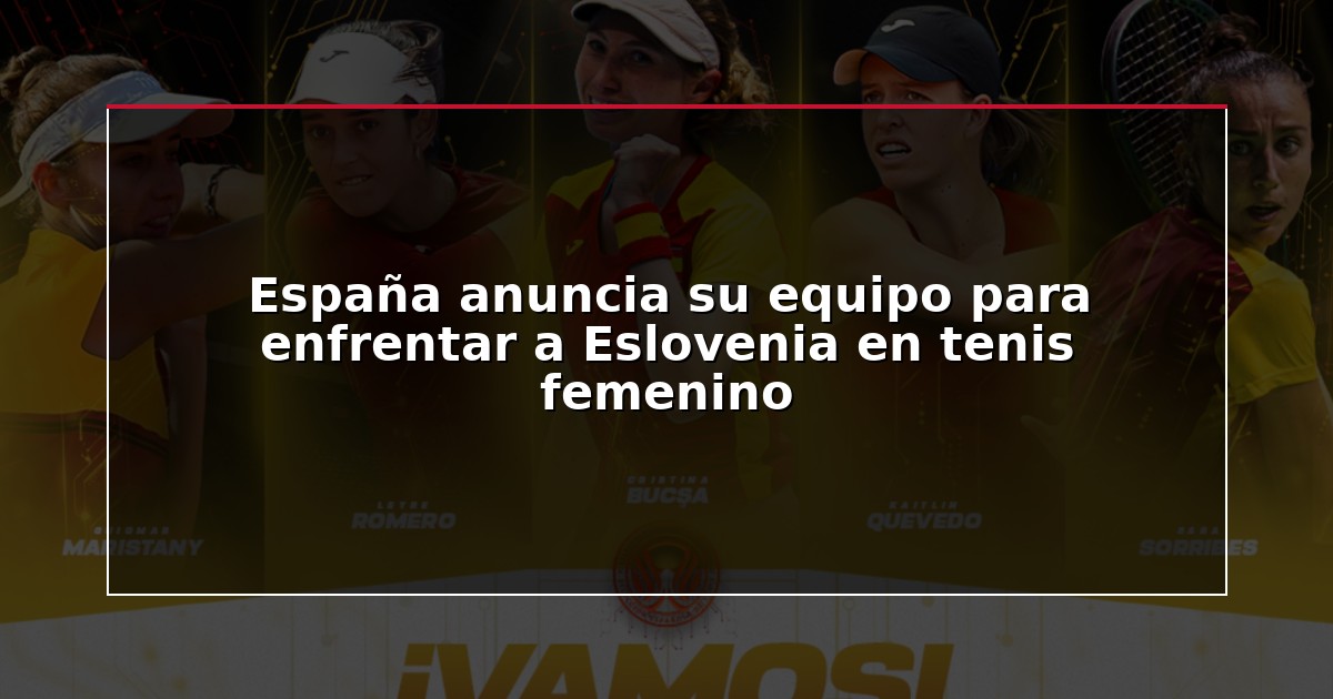 España anuncia su equipo para enfrentar a Eslovenia en tenis femenino