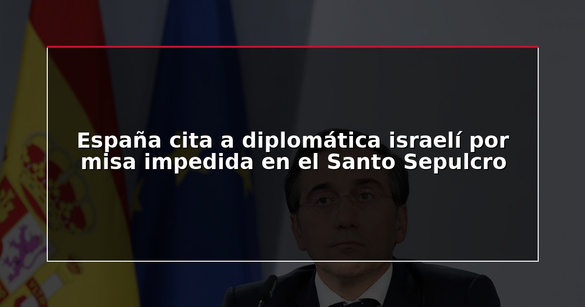España cita a diplomática israelí por misa impedida en el Santo Sepulcro