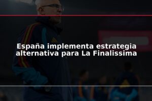 España implementa estrategia alternativa para La Finalissima