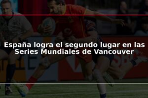 España logra el segundo lugar en las Series Mundiales de Vancouver