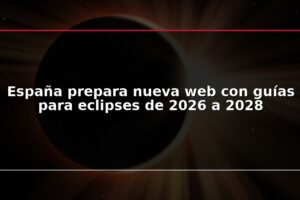 España prepara nueva web con guías para eclipses de 2026 a 2028