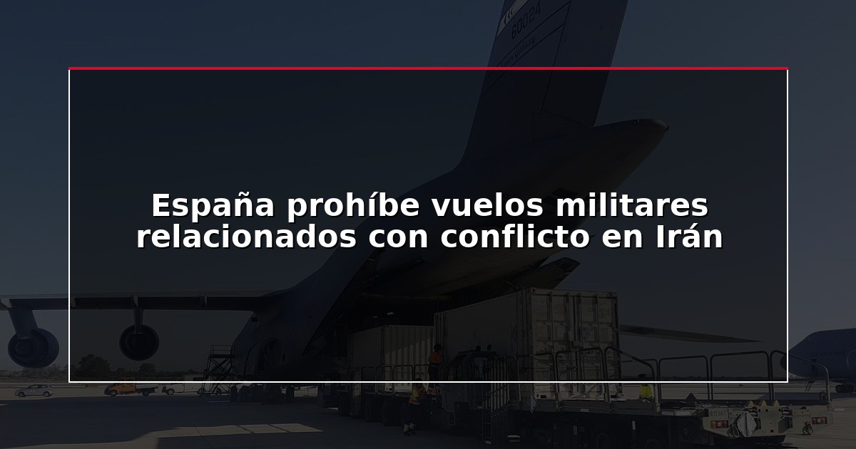 España prohíbe vuelos militares relacionados con conflicto en Irán