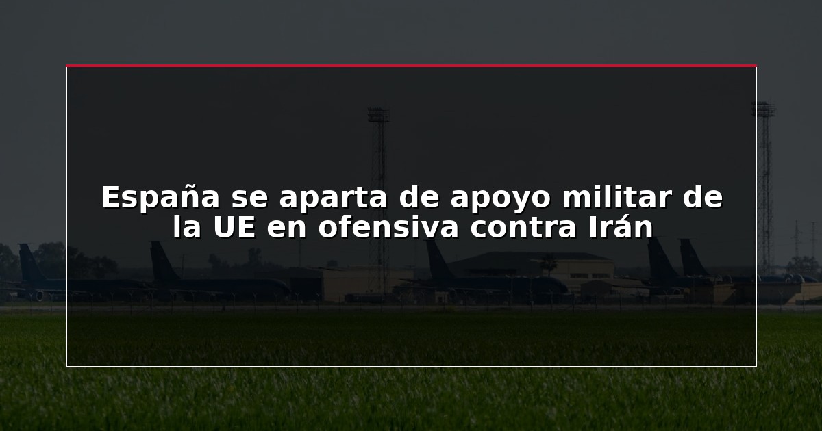 España se aparta de apoyo militar de la UE en ofensiva contra Irán
