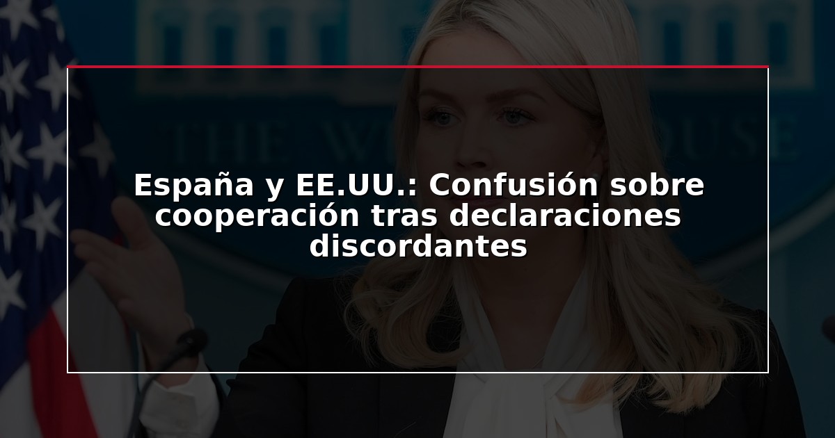 España y EE.UU.: Confusión sobre cooperación tras declaraciones discordantes