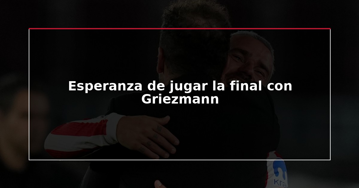 Esperanza de jugar la final con Griezmann