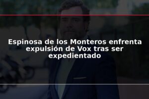 Espinosa de los Monteros enfrenta expulsión de Vox tras ser expedientado