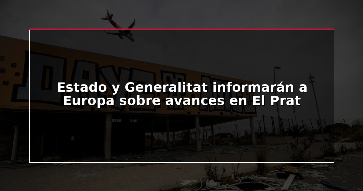 Estado y Generalitat informarán a Europa sobre avances en El Prat