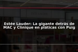 Estée Lauder: La gigante detrás de MAC y Clinique en pláticas con Puig