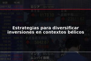 Estrategias para diversificar inversiones en contextos bélicos