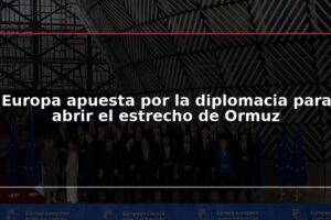 Europa apuesta por la diplomacia para abrir el estrecho de Ormuz