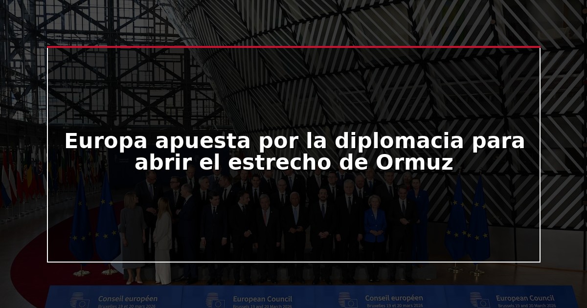Europa apuesta por la diplomacia para abrir el estrecho de Ormuz