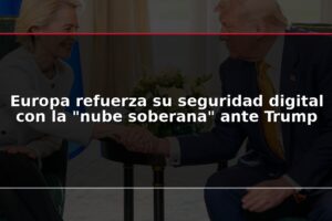 Europa refuerza su seguridad digital con la "nube soberana" ante Trump