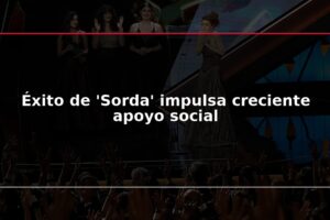 Éxito de 'Sorda' impulsa creciente apoyo social