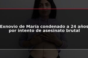 Exnovio de María condenado a 24 años por intento de asesinato brutal