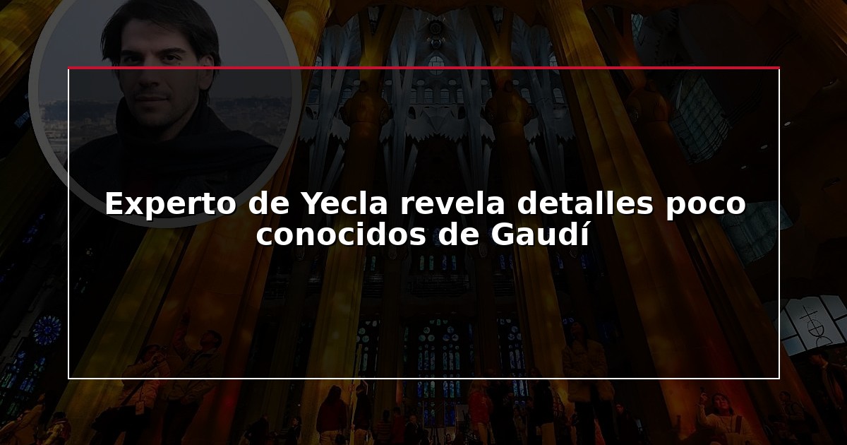 Experto de Yecla revela detalles poco conocidos de Gaudí