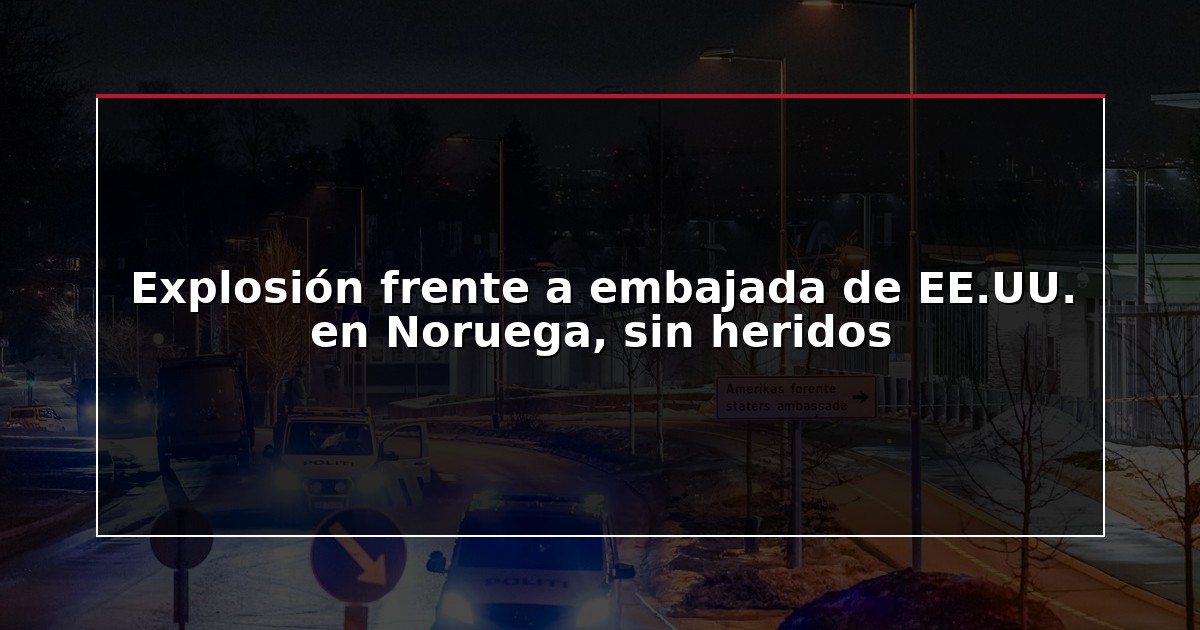 Explosión frente a embajada de EE.UU. en Noruega, sin heridos