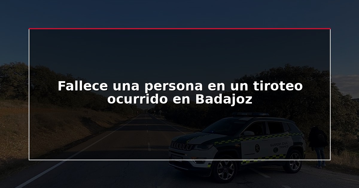 Fallece una persona en un tiroteo ocurrido en Badajoz