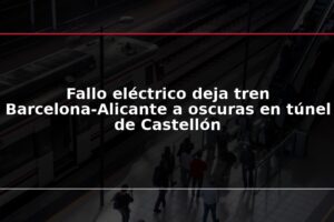 Fallo eléctrico deja tren Barcelona-Alicante a oscuras en túnel de Castellón