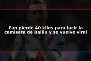 Fan pierde 40 kilos para lucir la camiseta de Balliu y se vuelve viral