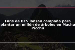 Fans de BTS lanzan campaña para plantar un millón de árboles en Machu Picchu