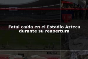 Fatal caída en el Estadio Azteca durante su reapertura